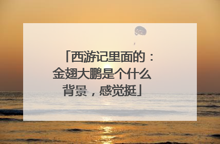 西游记里面的:金翅大鹏是个什么背景,感觉挺