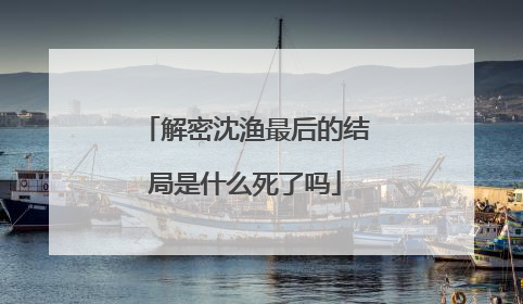 解密沈渔最后的结局是什么死了吗