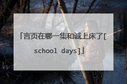 言页在哪一集和诚上床了[school days]