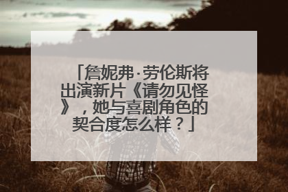 詹妮弗·劳伦斯将出演新片《请勿见怪》,她与喜剧角色的契合度怎么样?