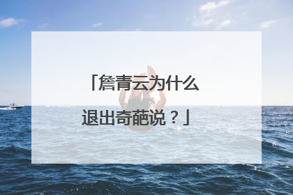 詹青云为什么退出奇葩说?