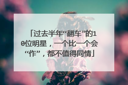 过去半年“翻车”的10位明星，一个比一个会“作”，都不值得同情