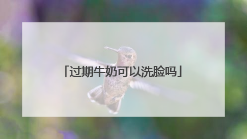 过期牛奶可以洗脸吗