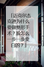 迈克尔杰克逊为什么要做整形手术？脸怎么一步一步变白的？