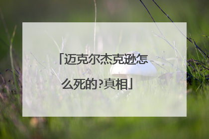 迈克尔杰克逊怎么死的?真相