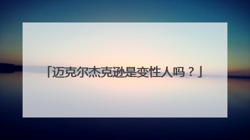 迈克尔杰克逊是变性人吗?