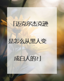 迈克尔杰克逊是怎么从黑人变成白人的?