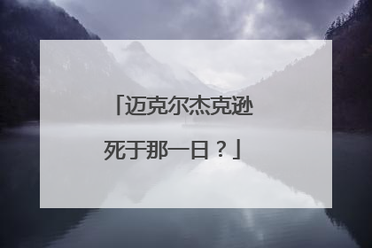迈克尔杰克逊死于那一日?