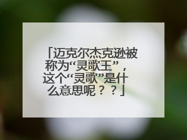 迈克尔杰克逊被称为“灵歌王”，这个“灵歌”是什么意思呢？？