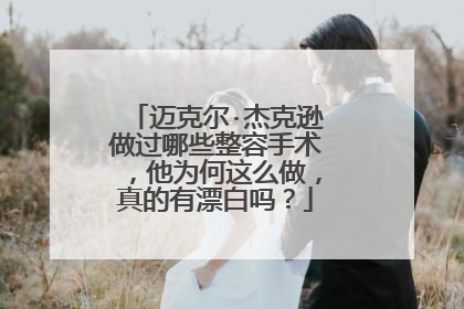 迈克尔·杰克逊做过哪些整容手术,他为何这么做,真的有漂白吗?