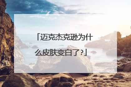 迈克杰克逊为什么皮肤变白了?