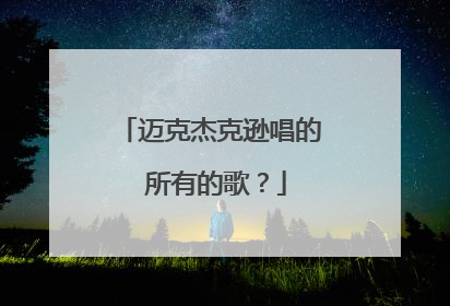 迈克杰克逊唱的 所有的歌?