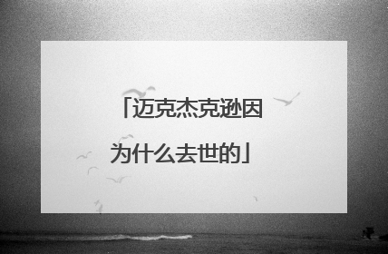 迈克杰克逊因为什么去世的