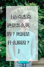 迈克杰克逊是怎么死的?死因是什么原因?