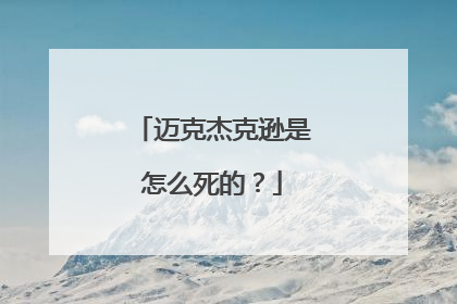 迈克杰克逊是怎么死的?