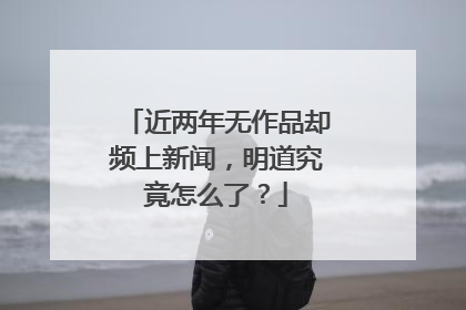 近两年无作品却频上新闻,明道究竟怎么了?