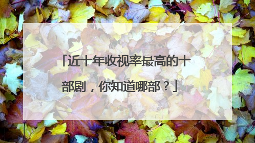 近十年收视率最高的十部剧,你知道哪部?