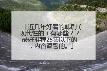 近几年好看的韩剧（现代性的）有哪些？？最好推荐25集以下的，内容温馨的。