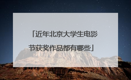 近年北京大学生电影节获奖作品都有哪些