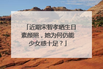 近期宋智孝晒生日素颜照，她为何仍能少女感十足？