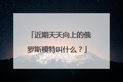 近期天天向上的俄罗斯模特叫什么?