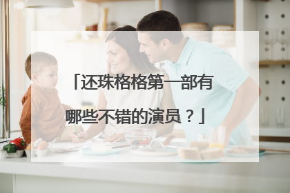 还珠格格第一部有哪些不错的演员？