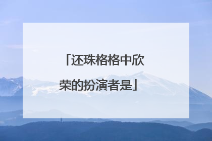 还珠格格中欣荣的扮演者是