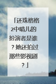 还珠格格2中晴儿的扮演者是谁？她还拍过那些影视剧？