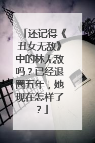 还记得《丑女无敌》中的林无敌吗？已经退圈五年，她现在怎样了？