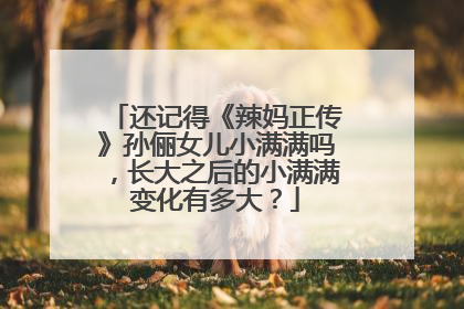 还记得《辣妈正传》孙俪女儿小满满吗,长大之后的小满满变化有多大?