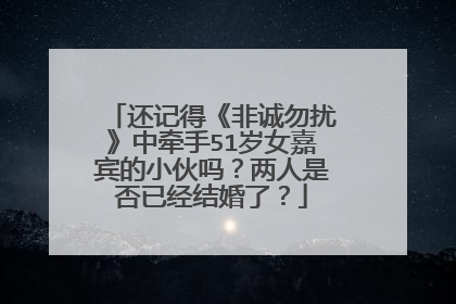还记得《非诚勿扰》中牵手51岁女嘉宾的小伙吗?两人是否已经结婚了?