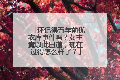还记得五年前优衣库事件吗?女主竟以此出道,现在过得怎么样了?
