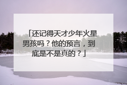 还记得天才少年火星男孩吗？他的预言，到底是不是真的？