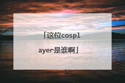 这位cosplayer是谁啊