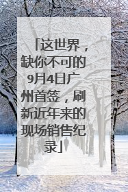 这世界，缺你不可的9月4日广州首签，刷新近年来的现场销售纪录