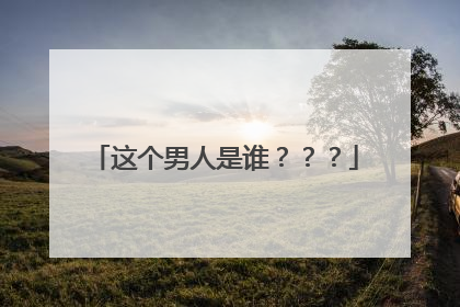 这个男人是谁？？？