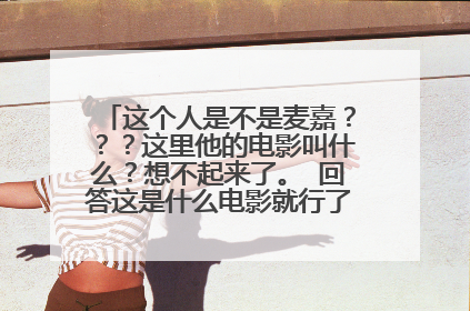 这个人是不是麦嘉???这里他的电影叫什么?想不起来了。 回答这是什么电影就行了! 我是手