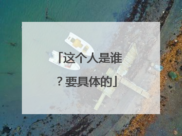 这个人是谁？要具体的