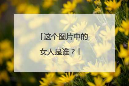 这个图片中的女人是谁?