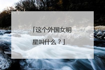 这个外国女明星叫什么?