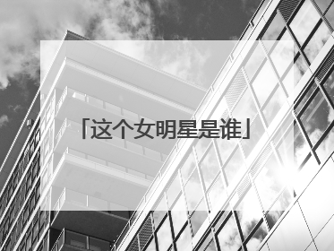 这个女明星是谁
