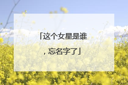 这个女星是谁,忘名字了