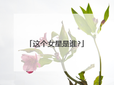 这个女星是谁?