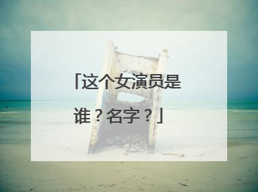 这个女演员是谁？名字？