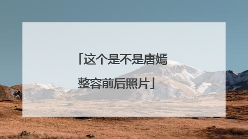 这个是不是唐嫣整容前后照片