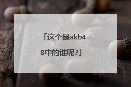 这个是akb48中的谁呢?