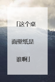 这个桌面壁纸是谁啊