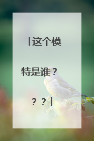 这个模特是谁???