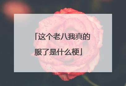 这个老八我真的服了是什么梗
