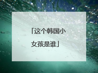 这个韩国小女孩是谁